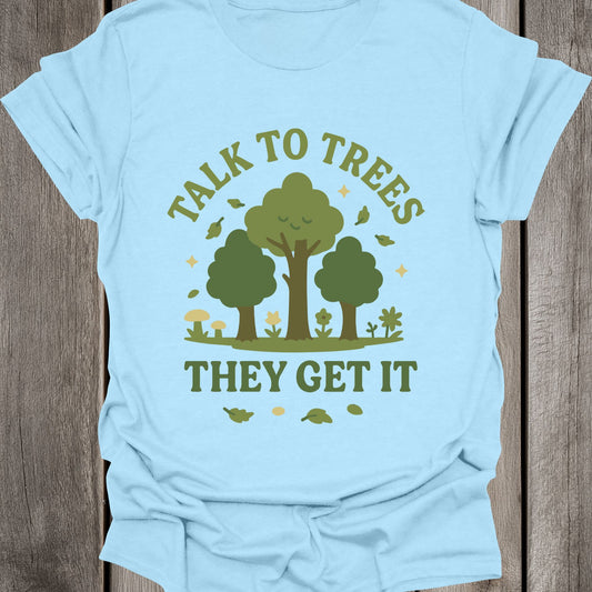 Talk to Trees They Get It Unisex T-Shirt