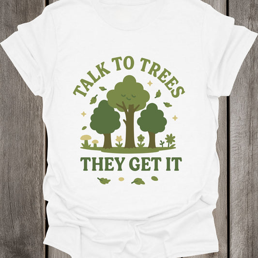Talk to Trees They Get It Unisex T-Shirt